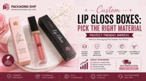 Custom Lip Gloss Boxes: Pick the Right Material